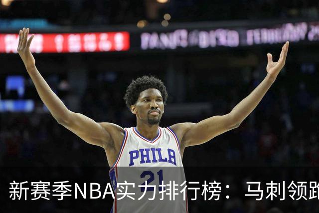 新赛季NBA实力排行榜：马刺领跑，76人遭冷遇